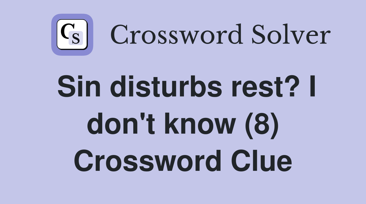 Sin disturbs rest? I don't know (8) Crossword Clue