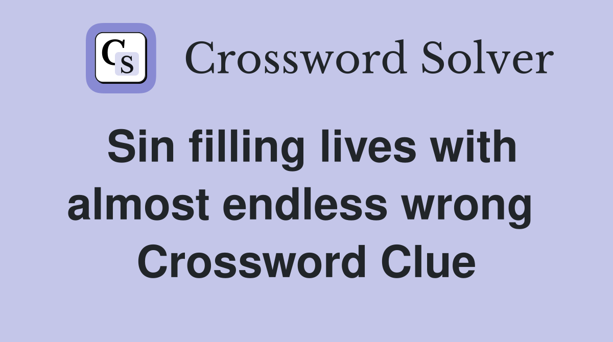 Sin filling lives with almost endless wrong  Crossword Clue