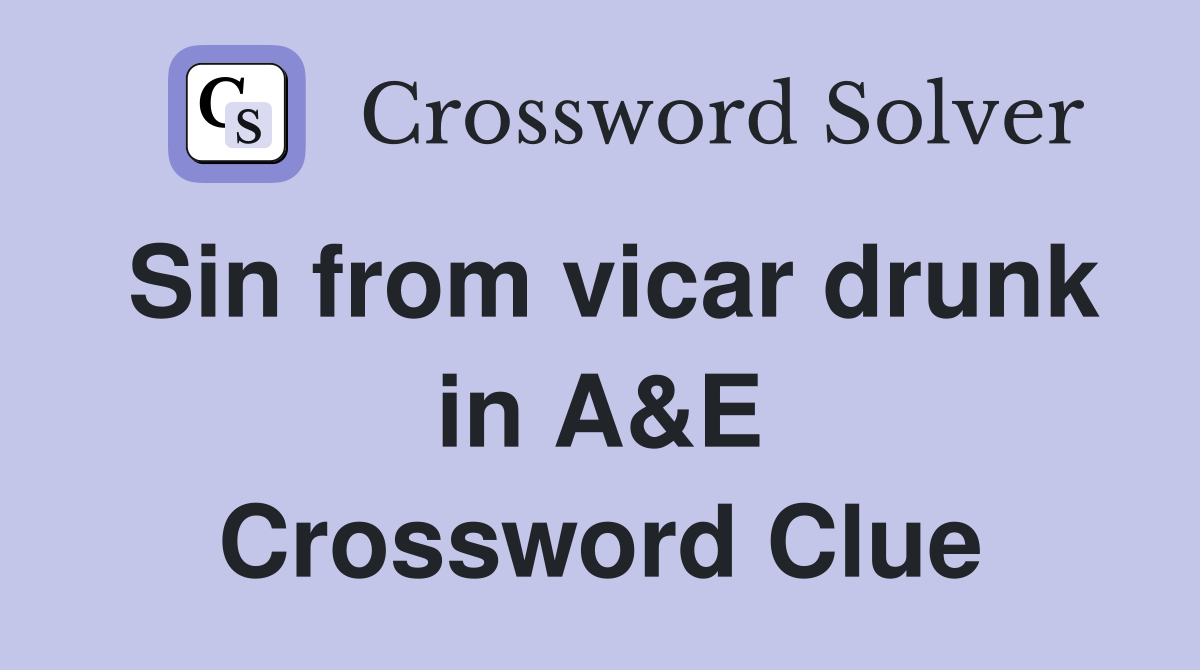 Sin from vicar drunk in A&E Crossword Clue