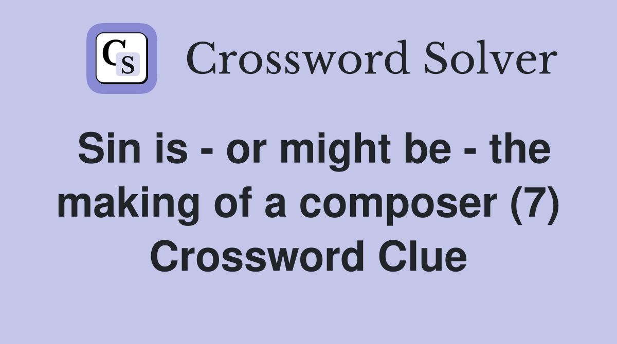 Sin is - or might be - the making of a composer (7) Crossword Clue