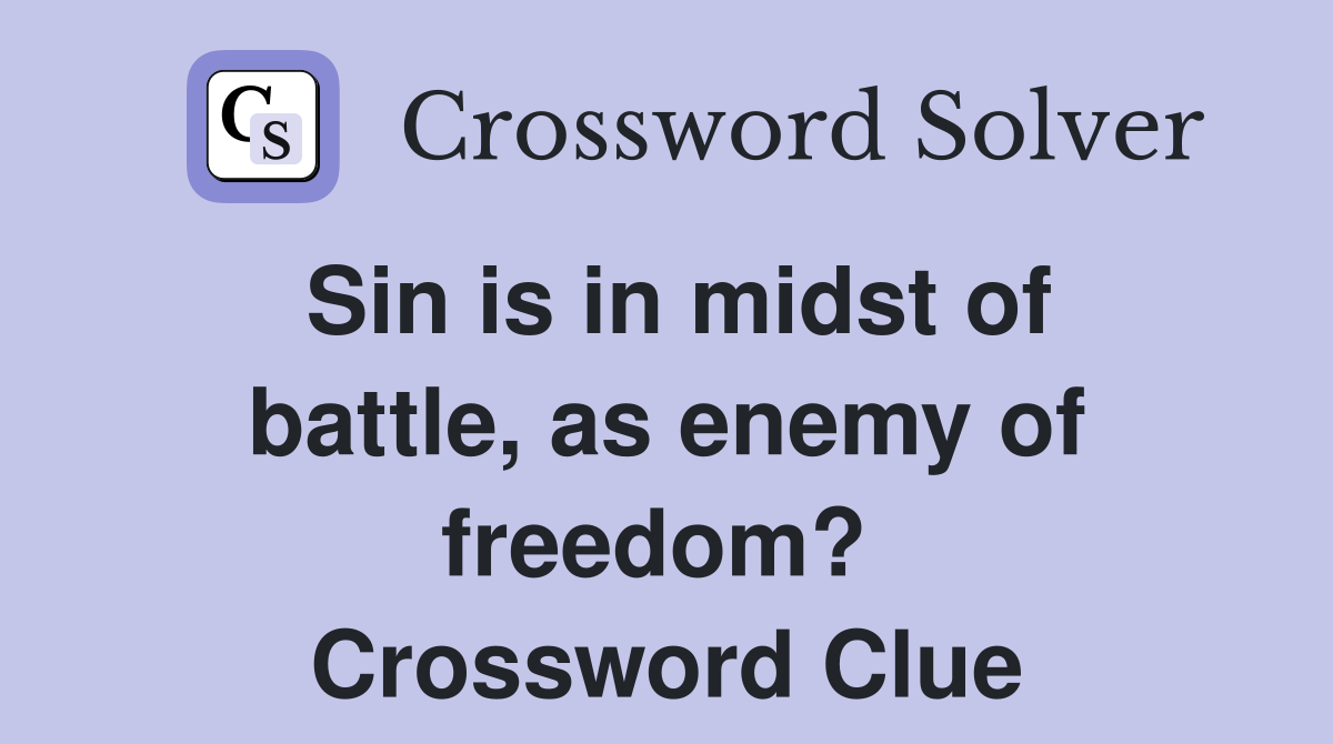 Sin is in midst of battle, as enemy of freedom?  Crossword Clue