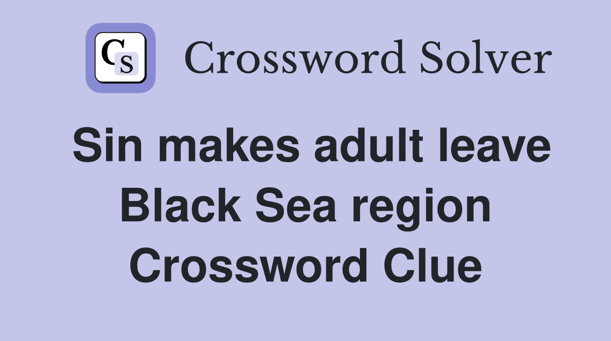 Sin makes adult leave Black Sea region Crossword Clue