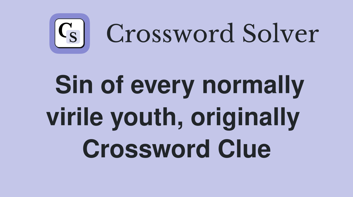 Sin of every normally virile youth, originally  Crossword Clue