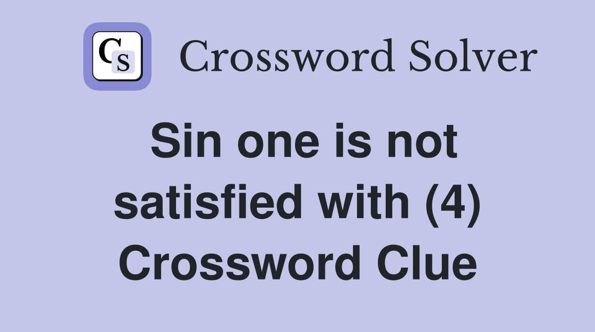 Sin one is not satisfied with (4) Crossword Clue