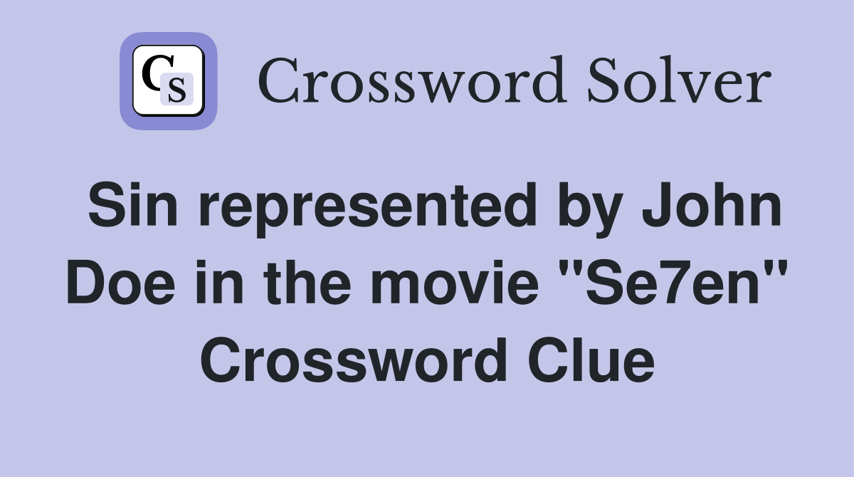 Sin represented by John Doe in the movie "Se7en" Crossword Clue