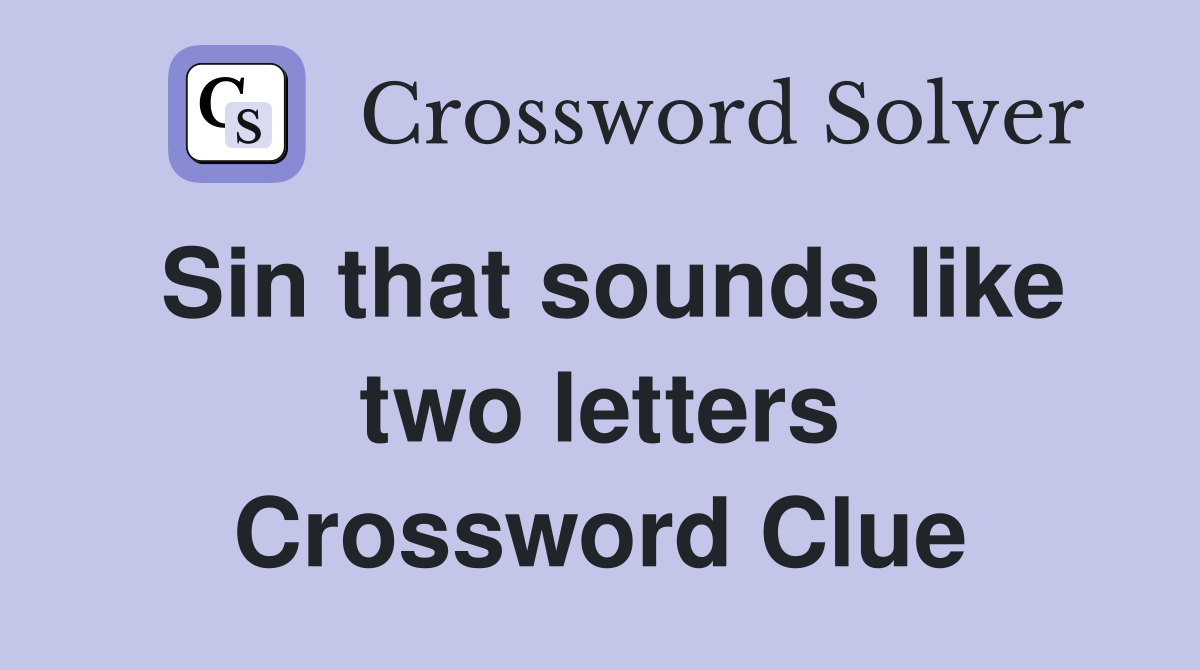 Sin that sounds like two letters Crossword Clue