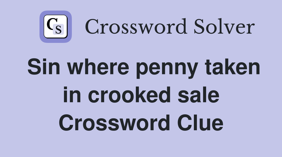 Sin where penny taken in crooked sale Crossword Clue