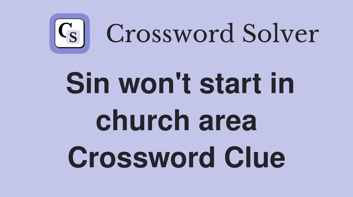 Sin won't start in church area Crossword Clue