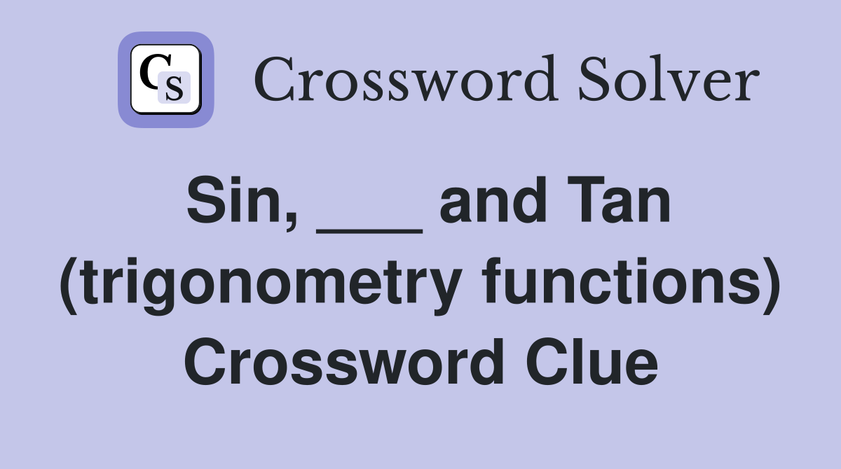 Sin, ___ and Tan (trigonometry functions) Crossword Clue
