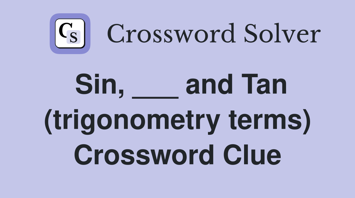 Sin, ___ and Tan (trigonometry terms) Crossword Clue