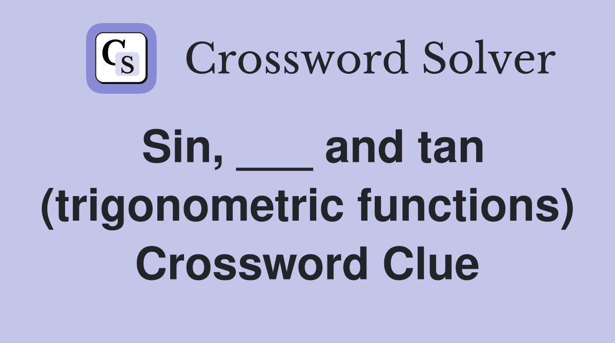 Sin, ___ and tan (trigonometric functions) Crossword Clue