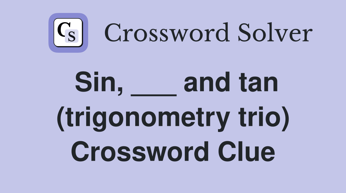 Sin, ___ and tan (trigonometry trio) Crossword Clue