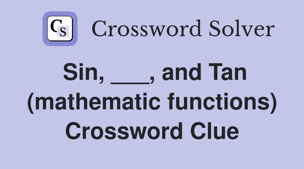 Sin, ___, and Tan (mathematic functions) Crossword Clue