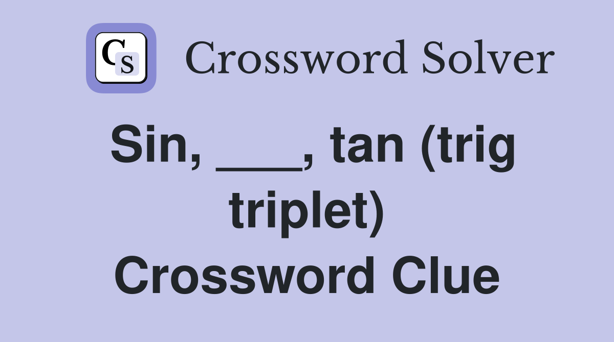 Sin, ___, tan (trig triplet) Crossword Clue