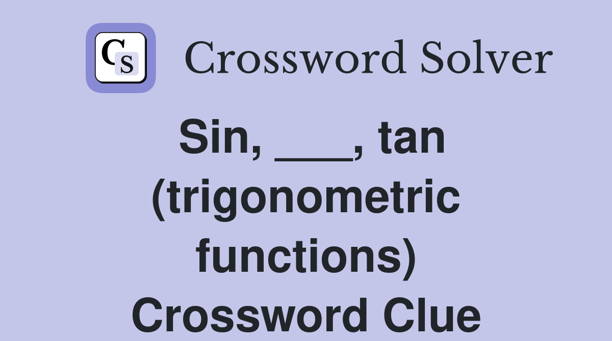 Sin, ___, tan (trigonometric functions) Crossword Clue