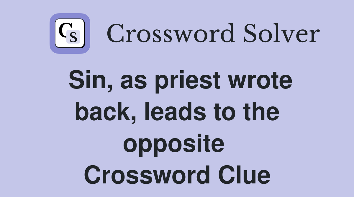 Sin, as priest wrote back, leads to the opposite  Crossword Clue