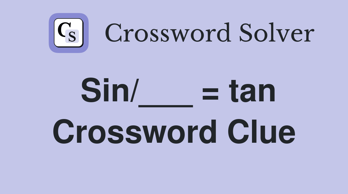 Sin/___ = tan Crossword Clue