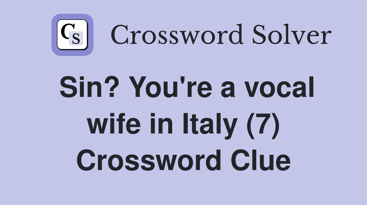 Sin? You're a vocal wife in Italy (7) Crossword Clue