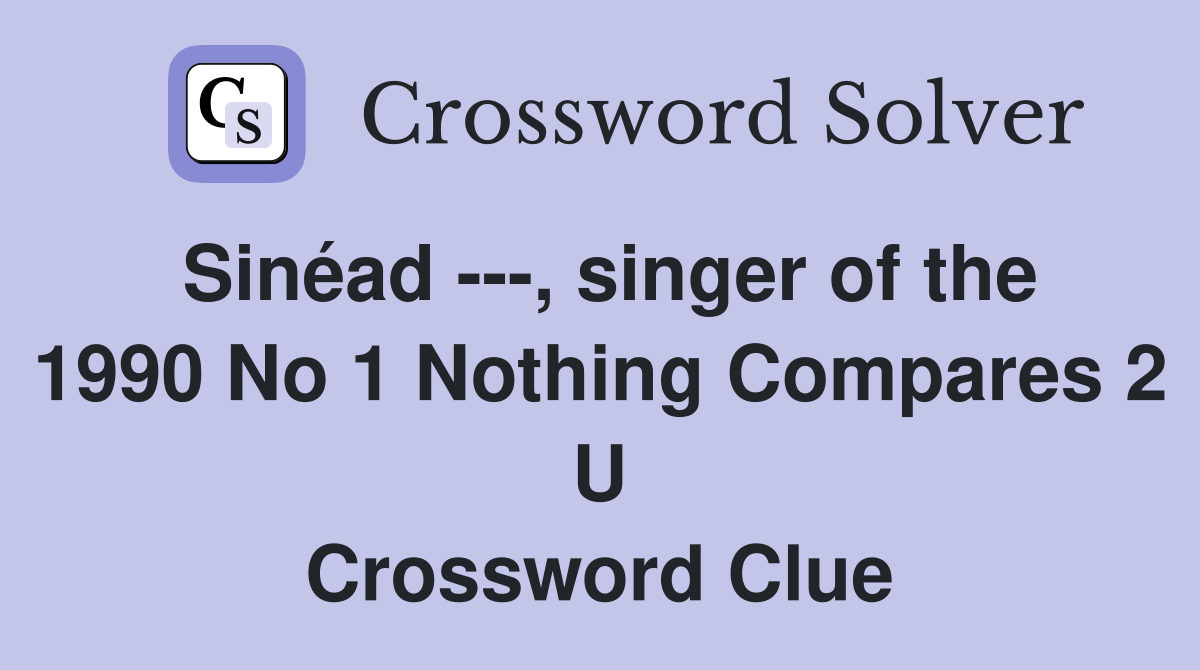 Sinéad ---, singer of the 1990 No 1 Nothing Compares 2 U Crossword Clue