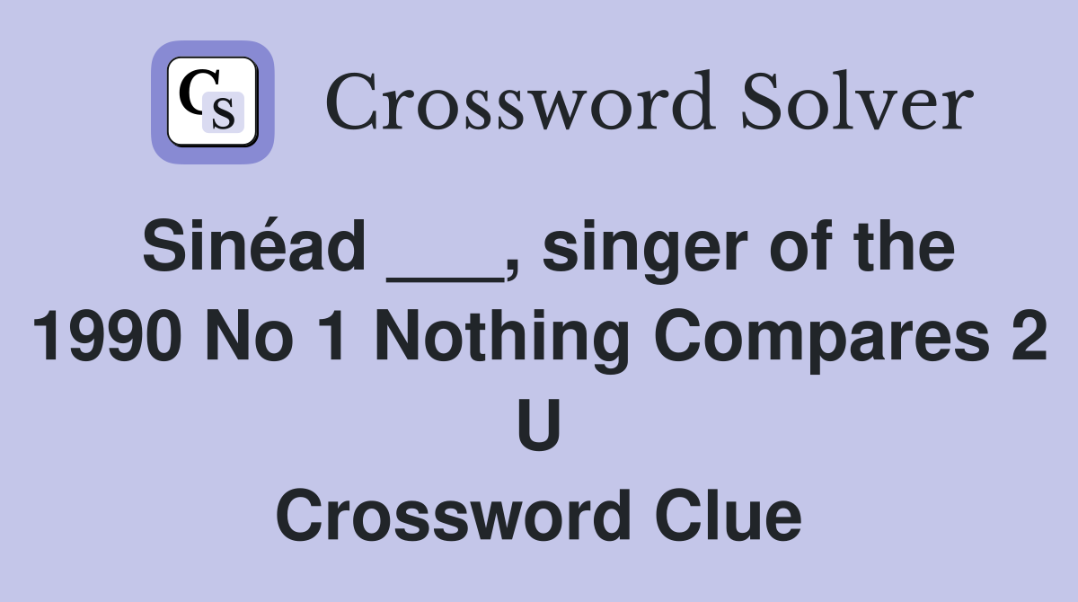 Sinéad ___, singer of the 1990 No 1 Nothing Compares 2 U Crossword Clue