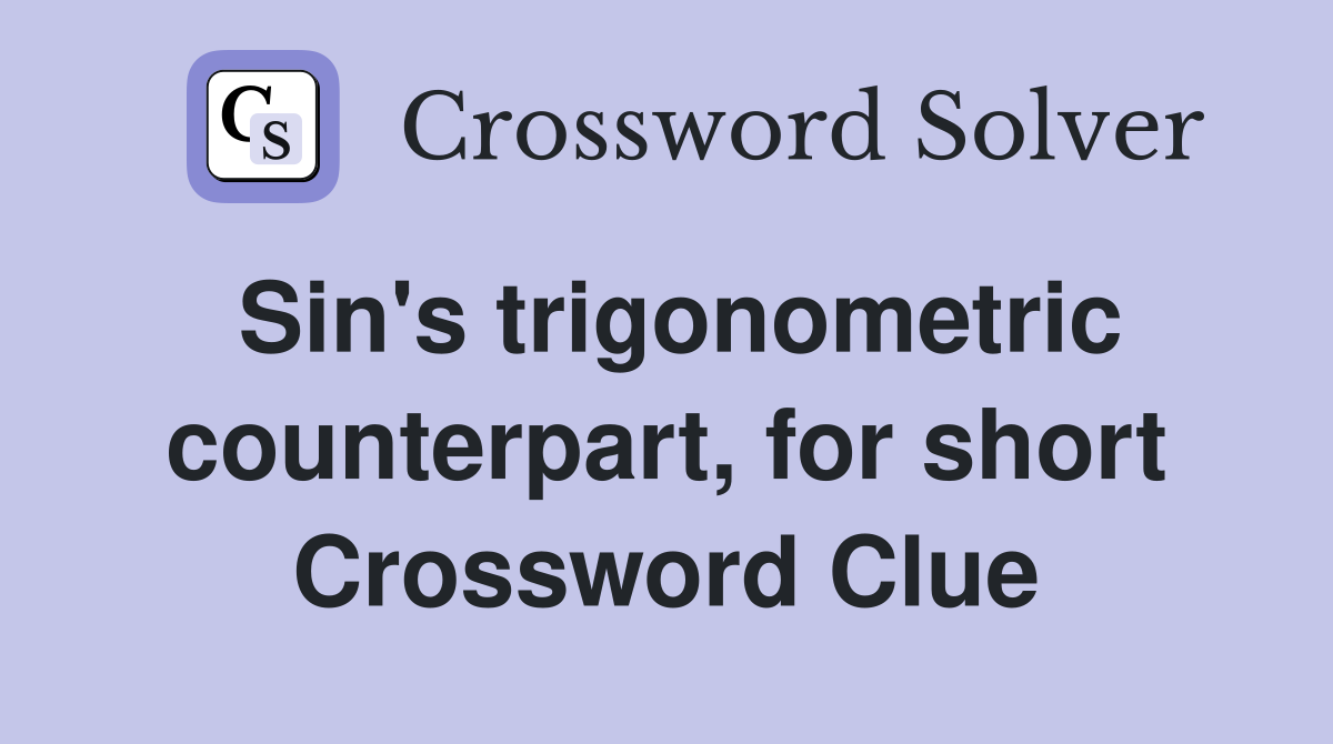 Sin's trigonometric counterpart, for short Crossword Clue