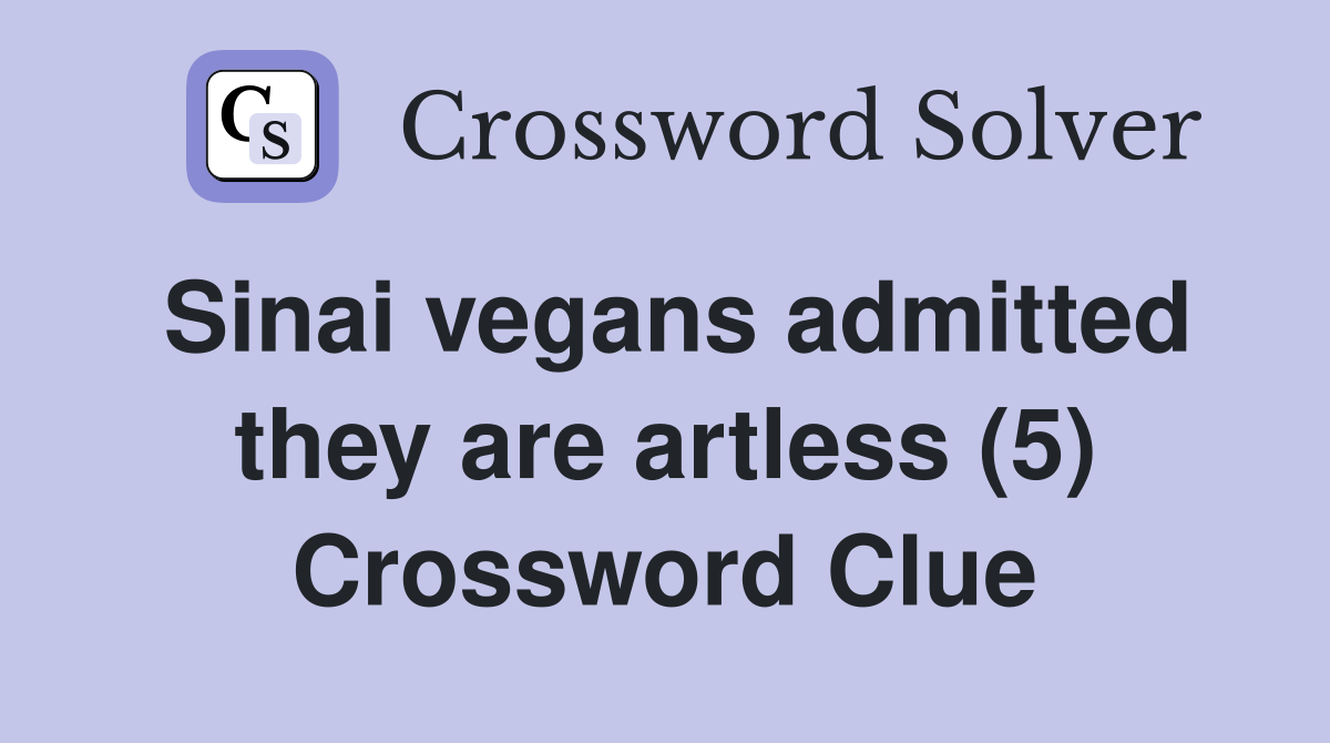 Sinai vegans admitted they are artless (5) Crossword Clue