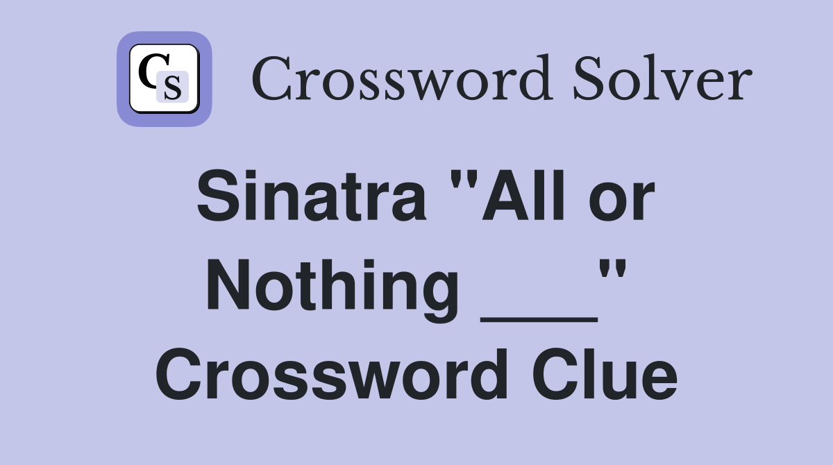 Sinatra "All or Nothing ___" Crossword Clue