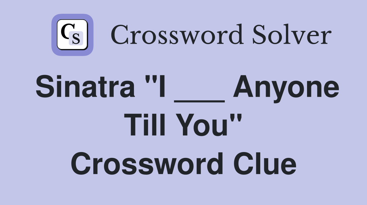 Sinatra "I ___ Anyone Till You" Crossword Clue