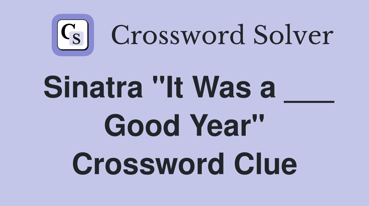 Sinatra "It Was a ___ Good Year" Crossword Clue
