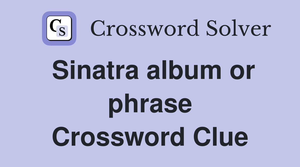 Sinatra album or phrase Crossword Clue