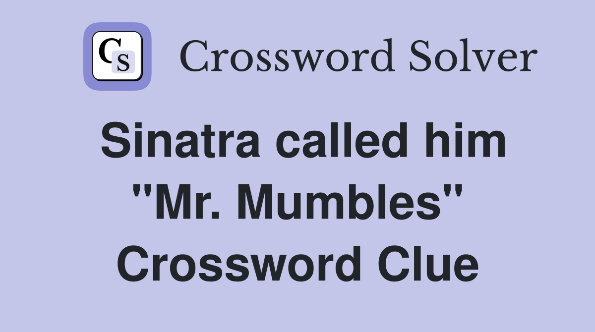 Sinatra called him "Mr. Mumbles" Crossword Clue
