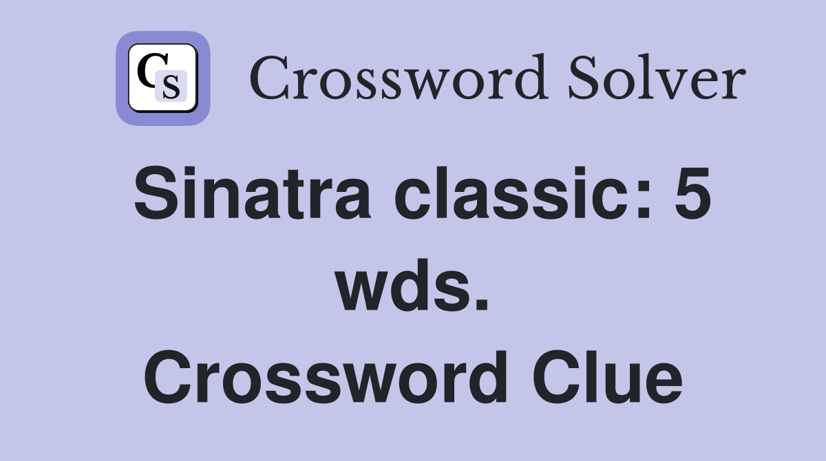 Sinatra classic: 5 wds. Crossword Clue
