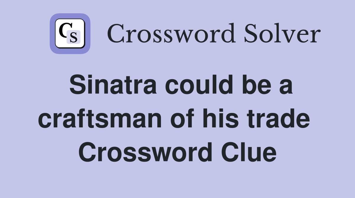 Sinatra could be a craftsman of his trade  Crossword Clue