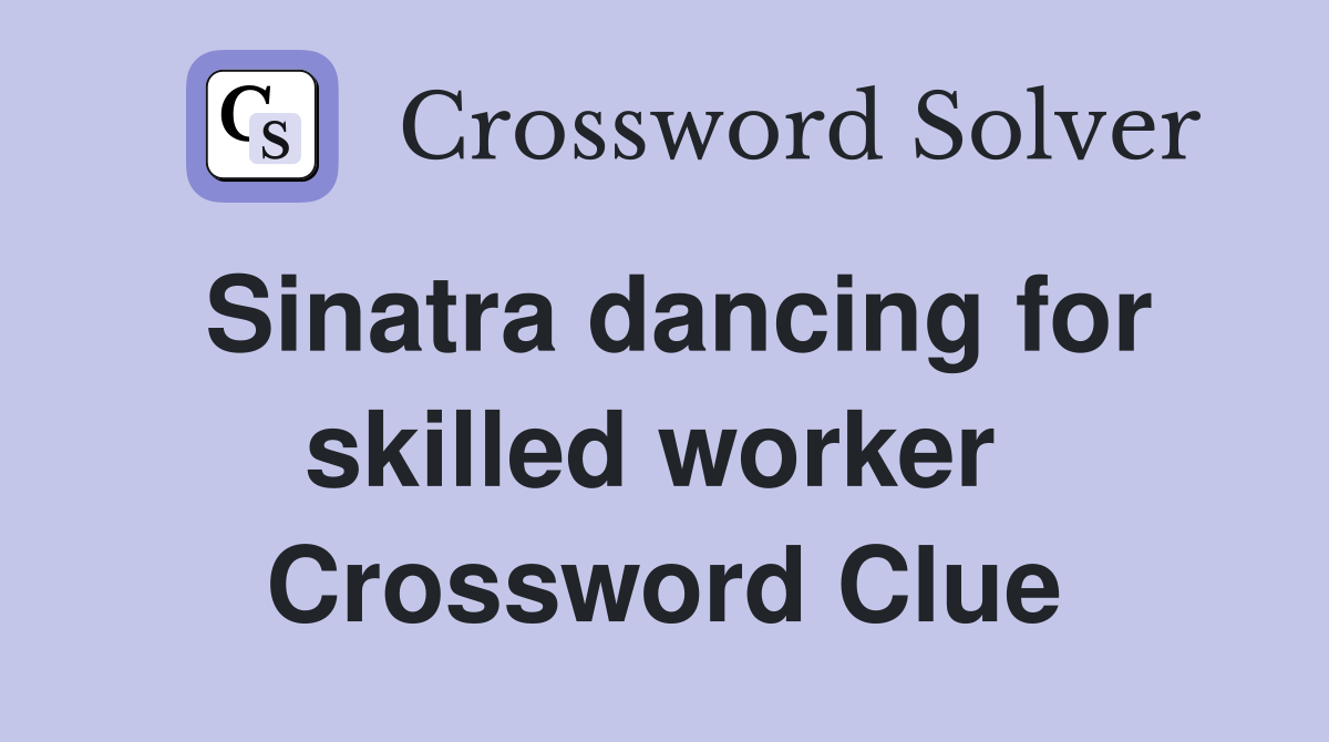 Sinatra dancing for skilled worker  Crossword Clue