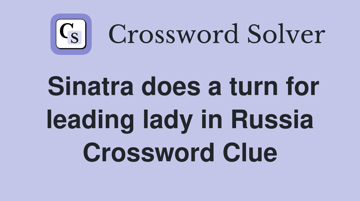 Sinatra does a turn for leading lady in Russia Crossword Clue