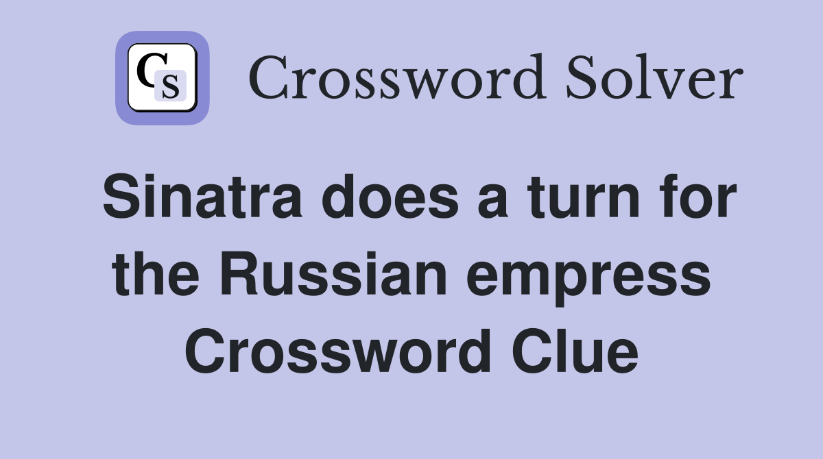 Sinatra does a turn for the Russian empress Crossword Clue