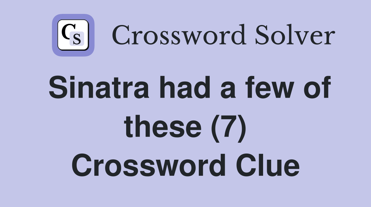 Sinatra had a few of these (7) Crossword Clue