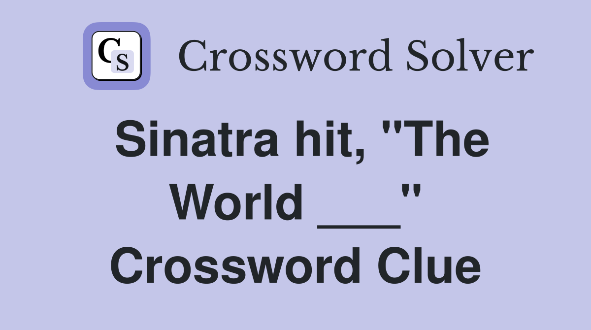 Sinatra hit, "The World ___" Crossword Clue