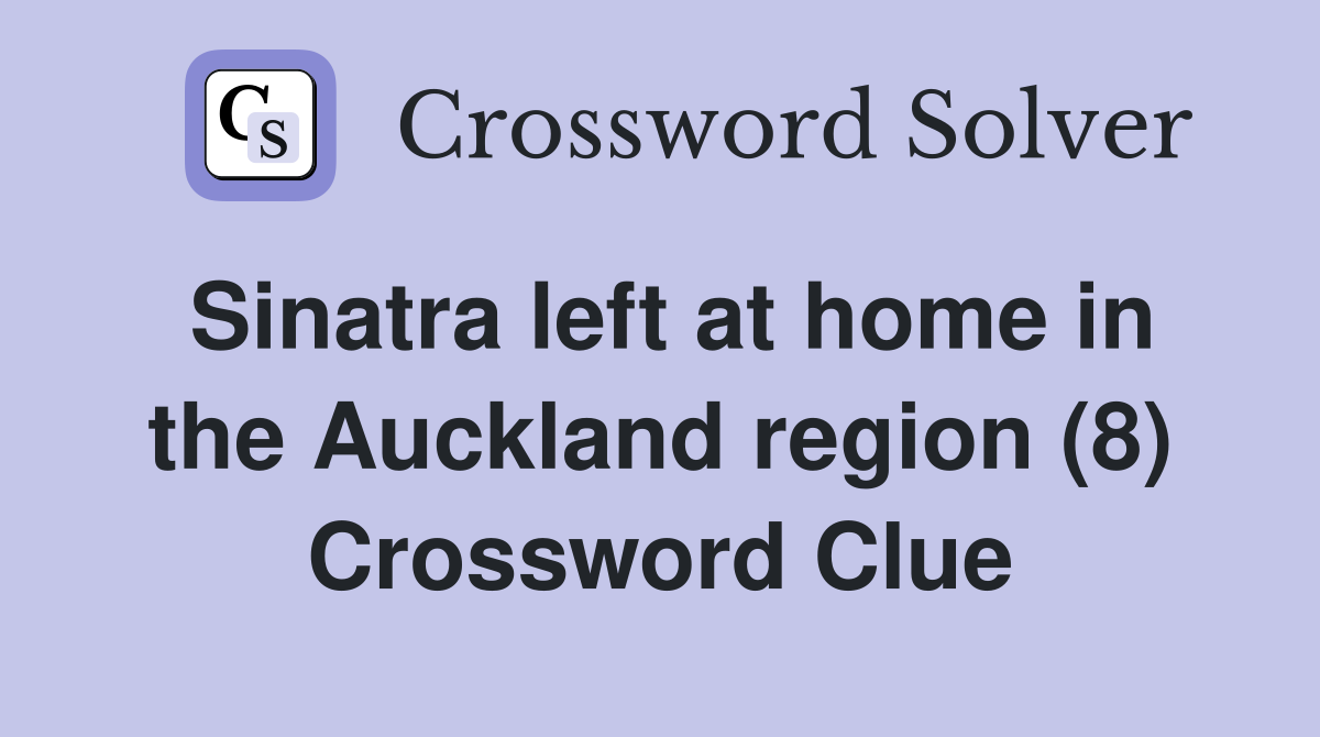 Sinatra left at home in the Auckland region (8) Crossword Clue