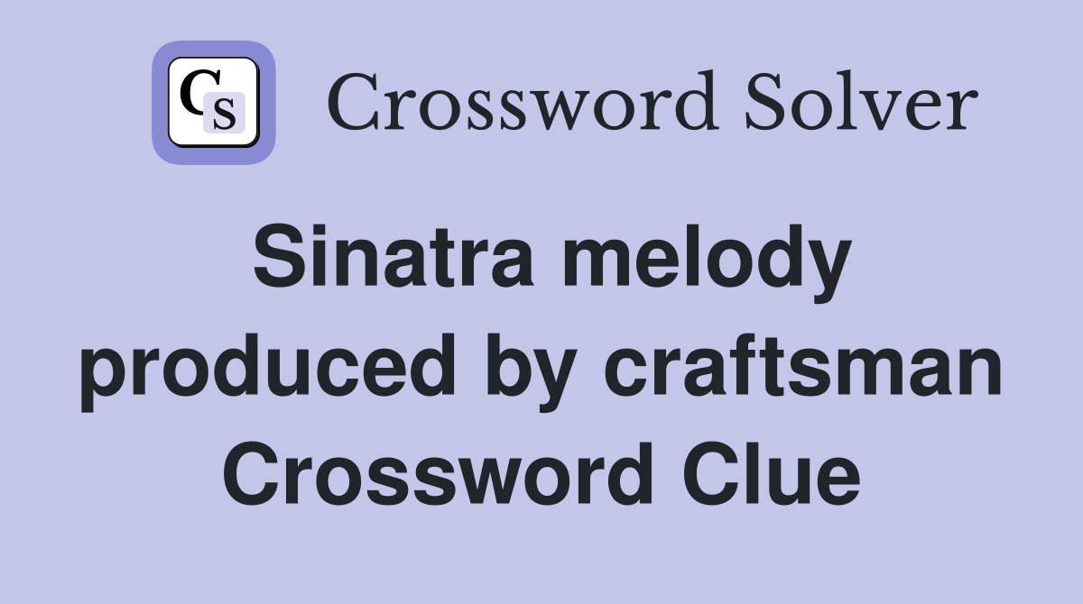 Sinatra melody produced by craftsman Crossword Clue
