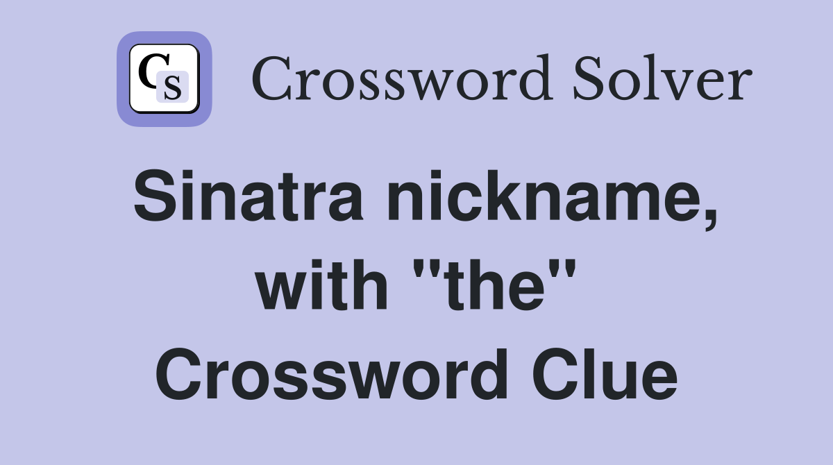 Sinatra nickname, with "the" Crossword Clue