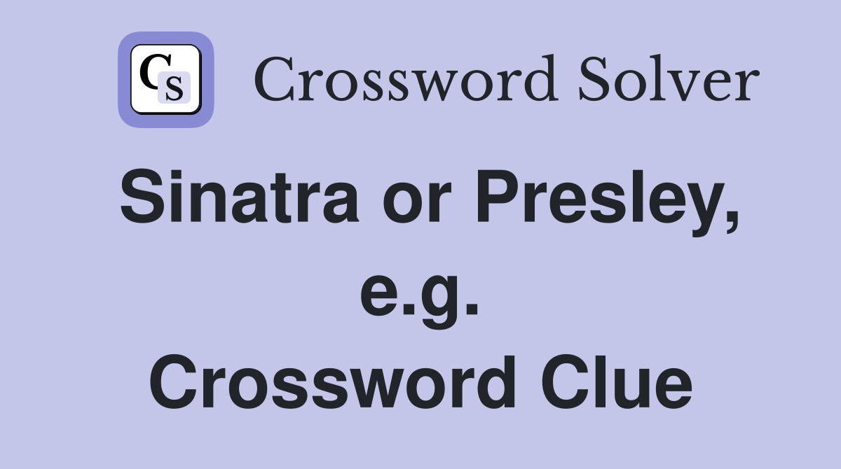 Sinatra or Presley, e.g. Crossword Clue