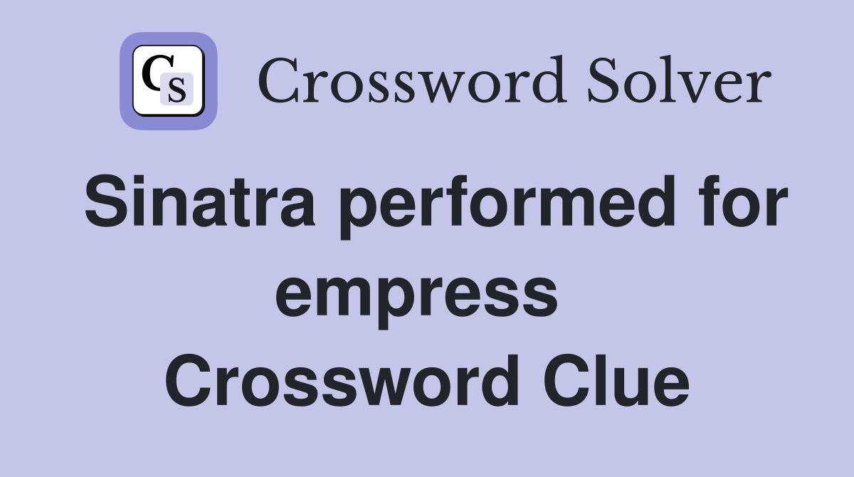 Sinatra performed for empress  Crossword Clue