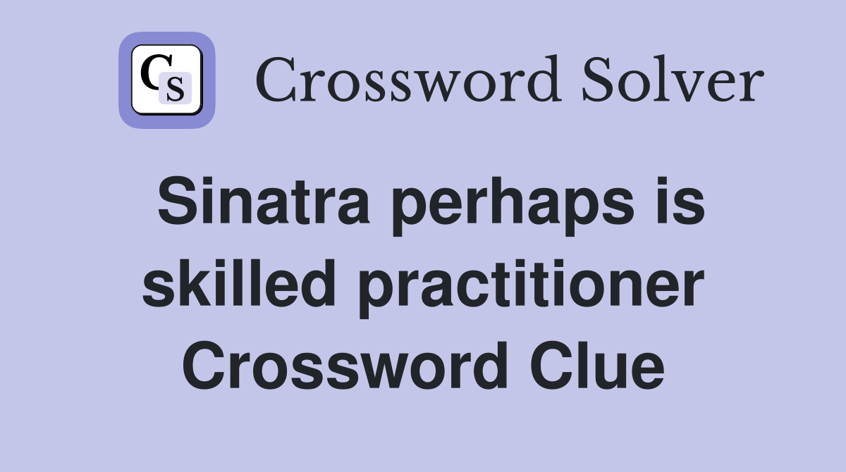 Sinatra perhaps is skilled practitioner Crossword Clue