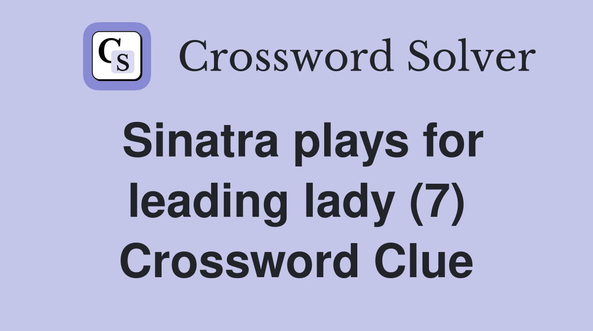 Sinatra plays for leading lady (7) Crossword Clue