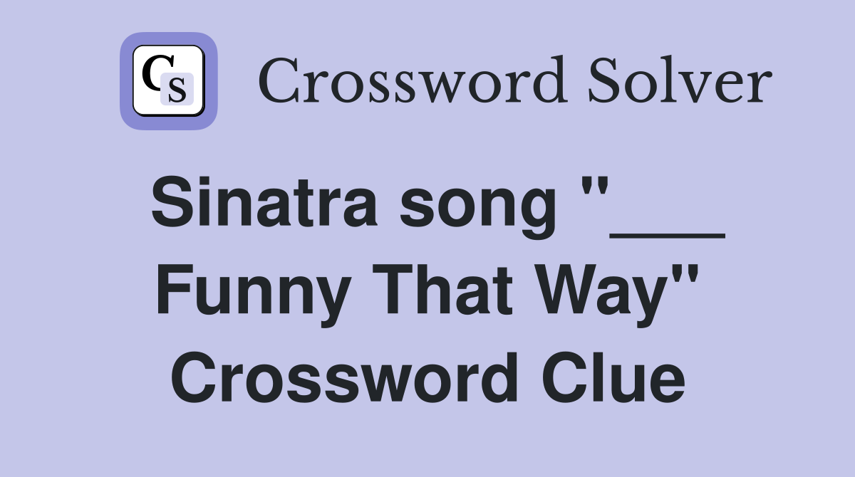 Sinatra song "___ Funny That Way" Crossword Clue