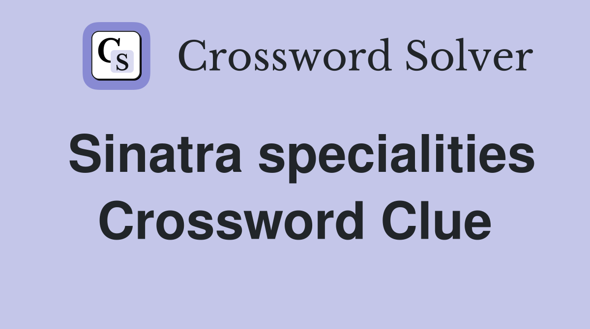 Sinatra specialities Crossword Clue
