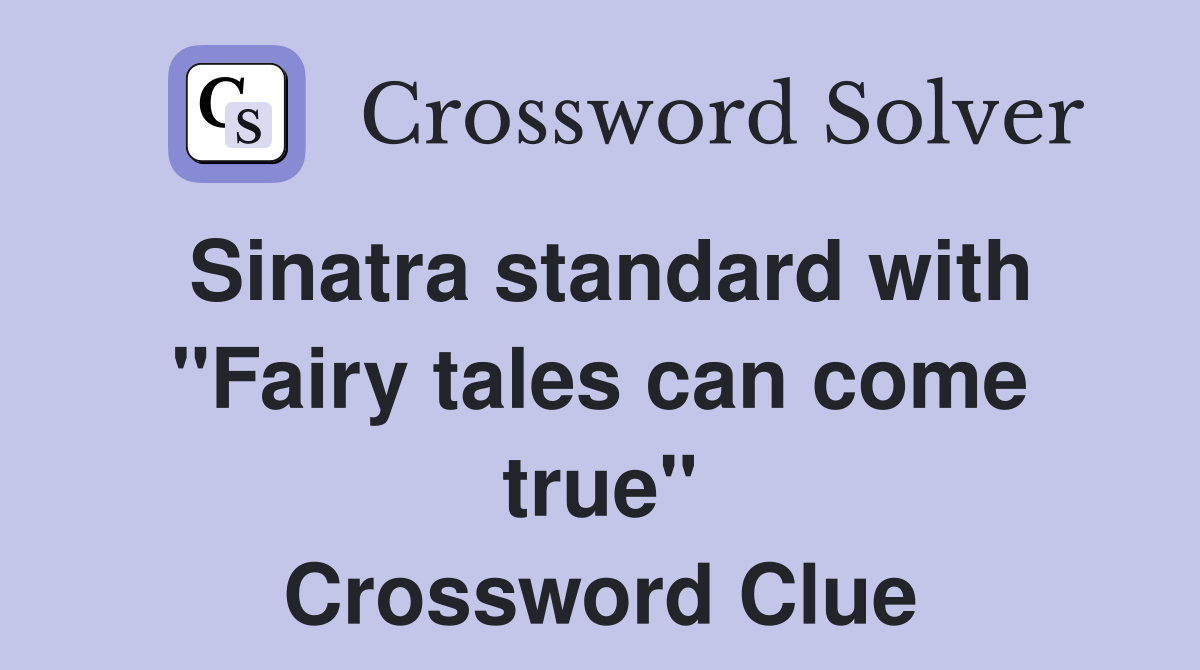 Sinatra standard with "Fairy tales can come true" Crossword Clue