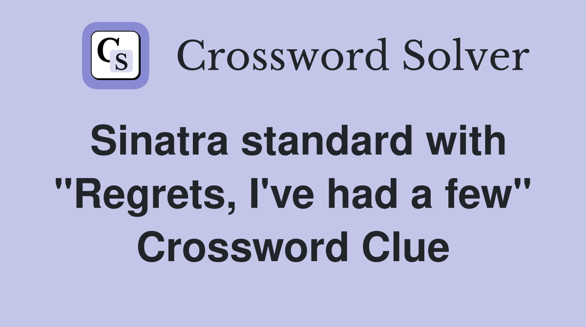 Sinatra standard with "Regrets, I've had a few" Crossword Clue
