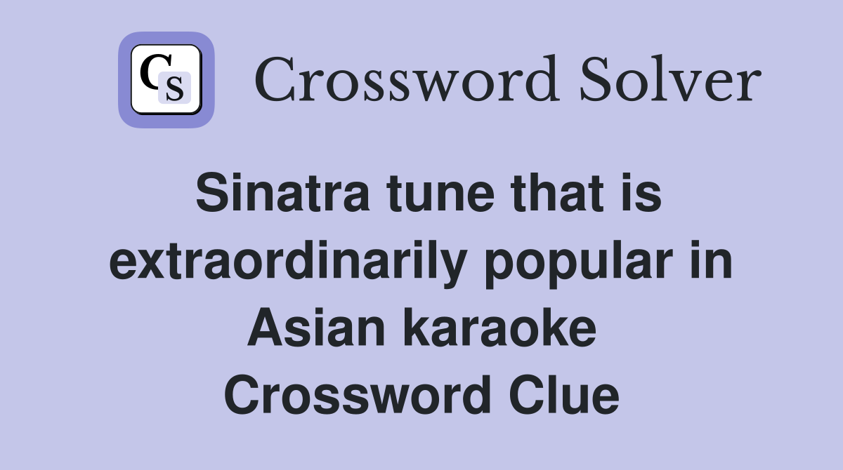 Sinatra tune that is extraordinarily popular in Asian karaoke Crossword Clue